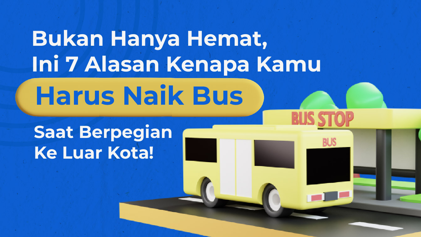 Selain Hemat Ini 7 Alasan Kenapa Kamu Harus Naik Bus